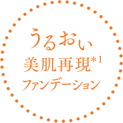 うるおい美肌再現*1ファンデーション