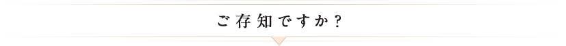 ご存知ですか？